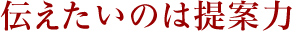 伝えたいのは提案力